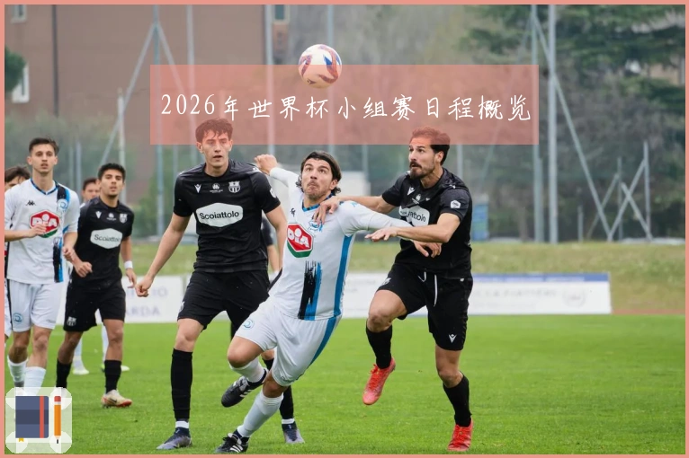 2026年世界杯小组赛日程概览