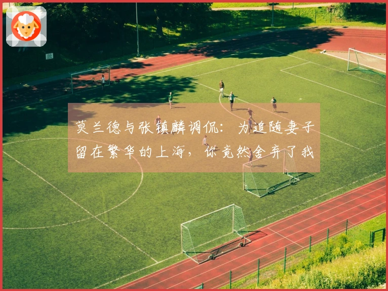 莫兰德与张镇麟调侃：为追随妻子留在繁华的上海，你竟然舍弃了我。